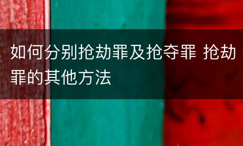 如何分别抢劫罪及抢夺罪 抢劫罪的其他方法