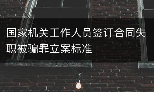 国家机关工作人员签订合同失职被骗罪立案标准