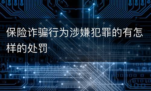 保险诈骗行为涉嫌犯罪的有怎样的处罚