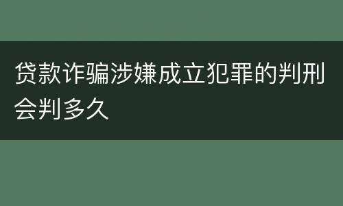 贷款诈骗涉嫌成立犯罪的判刑会判多久
