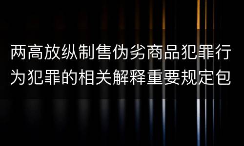 两高放纵制售伪劣商品犯罪行为犯罪的相关解释重要规定包括什么