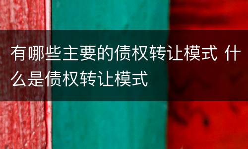 有哪些主要的债权转让模式 什么是债权转让模式