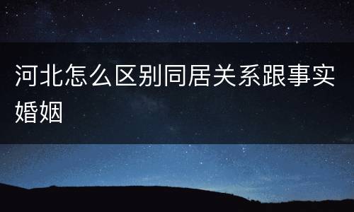 河北怎么区别同居关系跟事实婚姻