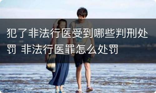 犯了非法行医受到哪些判刑处罚 非法行医罪怎么处罚
