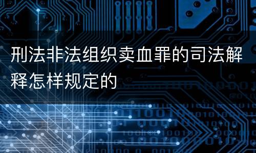 刑法非法组织卖血罪的司法解释怎样规定的