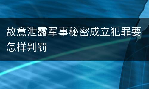 故意泄露军事秘密成立犯罪要怎样判罚