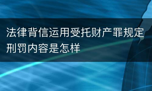 法律背信运用受托财产罪规定刑罚内容是怎样