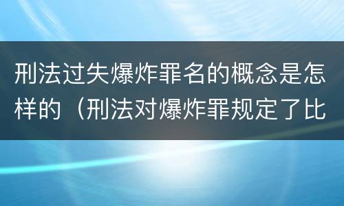 刑法过失爆炸罪名的概念是怎样的（刑法对爆炸罪规定了比过失爆炸罪）