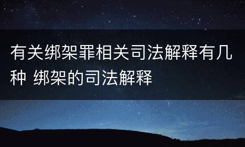 有关绑架罪相关司法解释有几种 绑架的司法解释