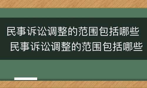 民事诉讼调整的范围包括哪些 民事诉讼调整的范围包括哪些法律