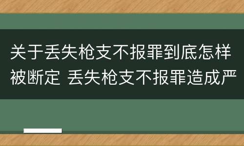 关于丢失枪支不报罪到底怎样被断定 丢失枪支不报罪造成严重后果