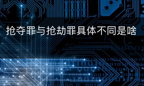 抢夺罪与抢劫罪具体不同是啥