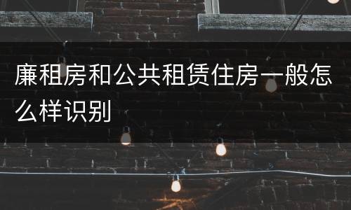 廉租房和公共租赁住房一般怎么样识别