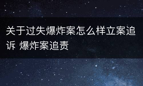 关于过失爆炸案怎么样立案追诉 爆炸案追责
