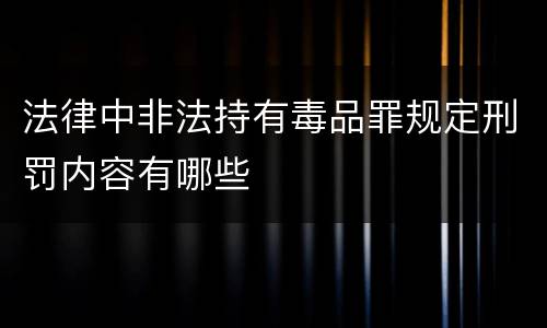 法律中非法持有毒品罪规定刑罚内容有哪些
