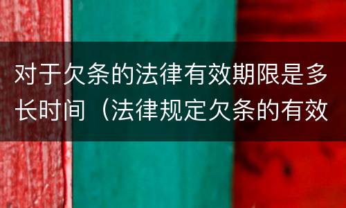 对于欠条的法律有效期限是多长时间（法律规定欠条的有效期是多长时间）