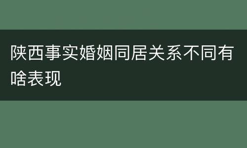 陕西事实婚姻同居关系不同有啥表现