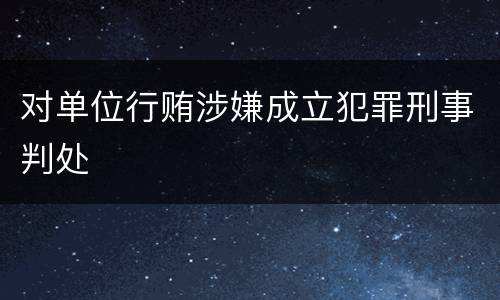 对单位行贿涉嫌成立犯罪刑事判处
