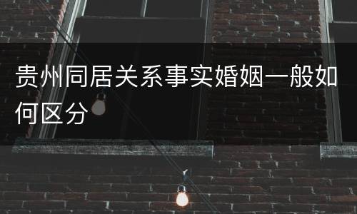 贵州同居关系事实婚姻一般如何区分