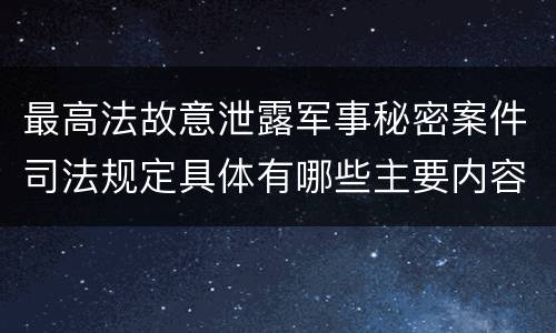 最高法故意泄露军事秘密案件司法规定具体有哪些主要内容