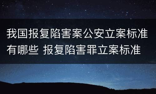 我国报复陷害案公安立案标准有哪些 报复陷害罪立案标准