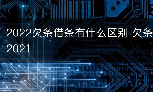 2022欠条借条有什么区别 欠条2021