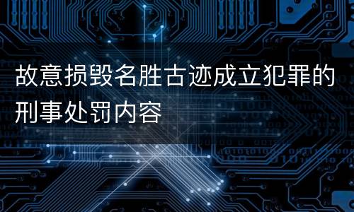 故意损毁名胜古迹成立犯罪的刑事处罚内容