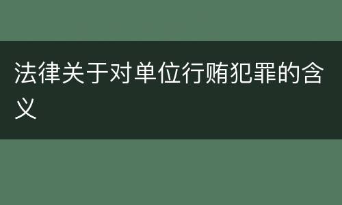 法律关于对单位行贿犯罪的含义