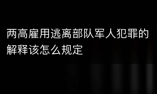 两高雇用逃离部队军人犯罪的解释该怎么规定