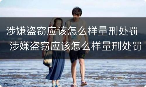 涉嫌盗窃应该怎么样量刑处罚 涉嫌盗窃应该怎么样量刑处罚