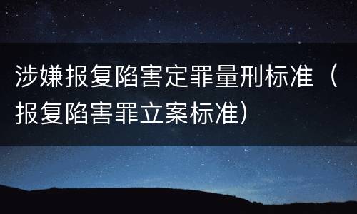 涉嫌报复陷害定罪量刑标准（报复陷害罪立案标准）