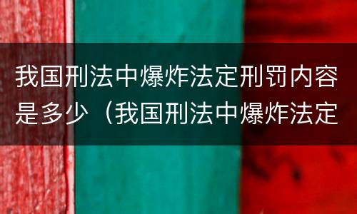 我国刑法中爆炸法定刑罚内容是多少（我国刑法中爆炸法定刑罚内容是多少条）