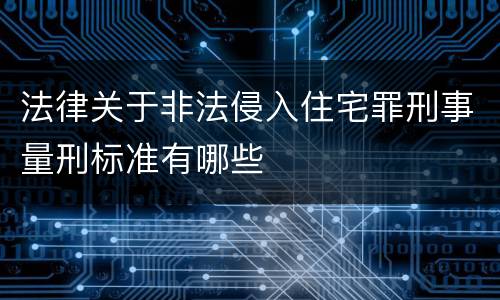 法律关于非法侵入住宅罪刑事量刑标准有哪些