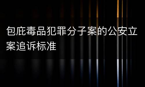 包庇毒品犯罪分子案的公安立案追诉标准