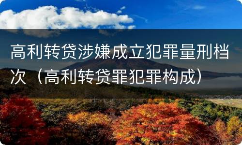 高利转贷涉嫌成立犯罪量刑档次（高利转贷罪犯罪构成）
