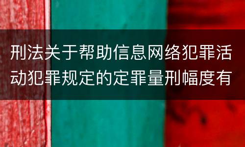 刑法关于帮助信息网络犯罪活动犯罪规定的定罪量刑幅度有哪些