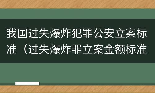 我国过失爆炸犯罪公安立案标准（过失爆炸罪立案金额标准）