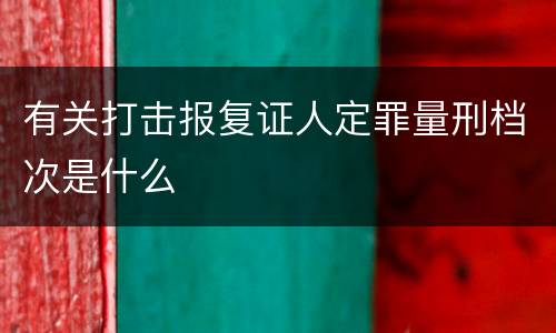 有关打击报复证人定罪量刑档次是什么