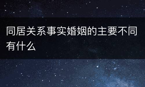 同居关系事实婚姻的主要不同有什么