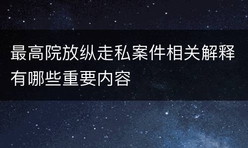 最高院放纵走私案件相关解释有哪些重要内容