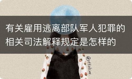 有关雇用逃离部队军人犯罪的相关司法解释规定是怎样的