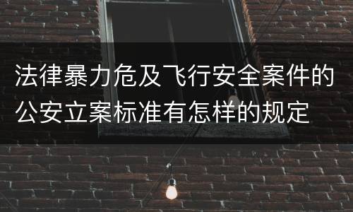 法律暴力危及飞行安全案件的公安立案标准有怎样的规定