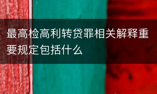 最高检高利转贷罪相关解释重要规定包括什么