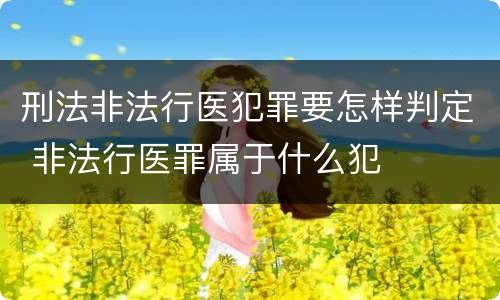 刑法非法行医犯罪要怎样判定 非法行医罪属于什么犯