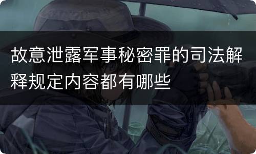 故意泄露军事秘密罪的司法解释规定内容都有哪些