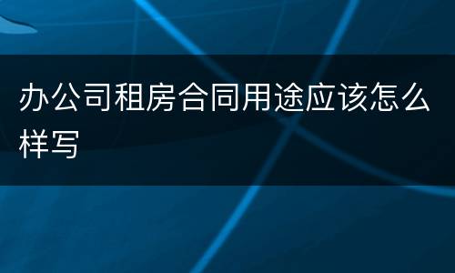 办公司租房合同用途应该怎么样写