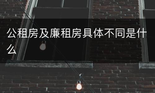 公租房及廉租房具体不同是什么
