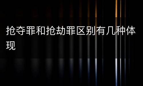 抢夺罪和抢劫罪区别有几种体现
