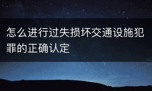 怎么进行过失损坏交通设施犯罪的正确认定