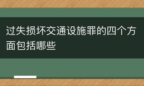 过失损坏交通设施罪的四个方面包括哪些